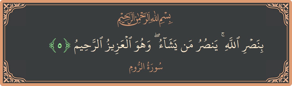 Verse 5 - Surah Ar-Room: (بنصر الله ۚ ينصر من يشاء ۖ وهو العزيز الرحيم...)