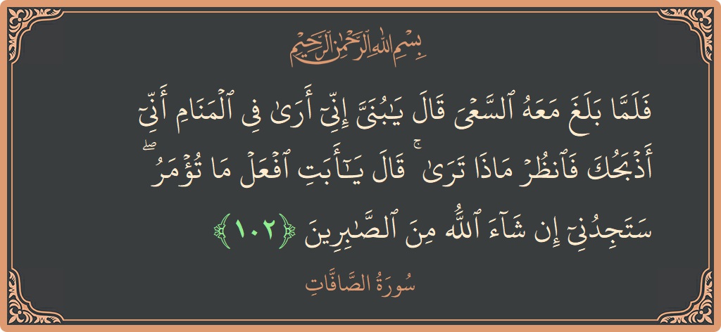 Ayat 102 - Surah As-Saaffaat: (فلما بلغ معه السعي قال يا بني إني أرى في المنام أني أذبحك فانظر ماذا ترى ۚ قال يا أبت...) - Indonesia