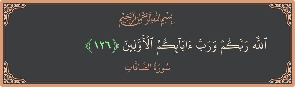 Ayat 126 - Surah As-Saaffaat: (الله ربكم ورب آبائكم الأولين...) - Indonesia