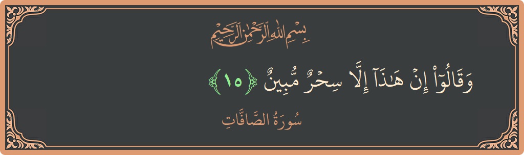 الآية 15 - سورة الصافات: (وقالوا إن هذا إلا سحر مبين...)
