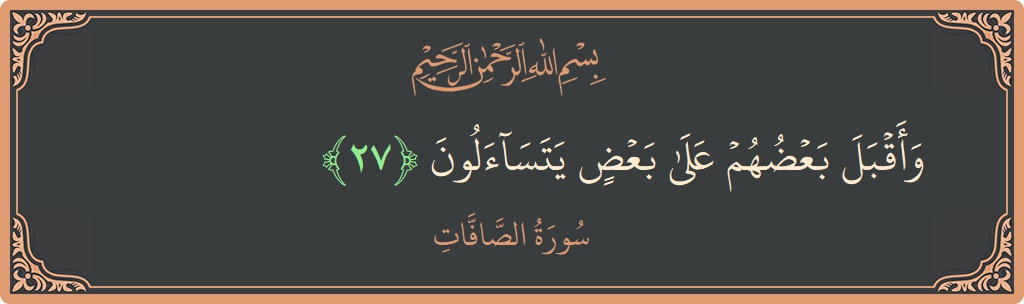 Ayat 27 - Surah As-Saaffaat: (وأقبل بعضهم على بعض يتساءلون...) - Indonesia