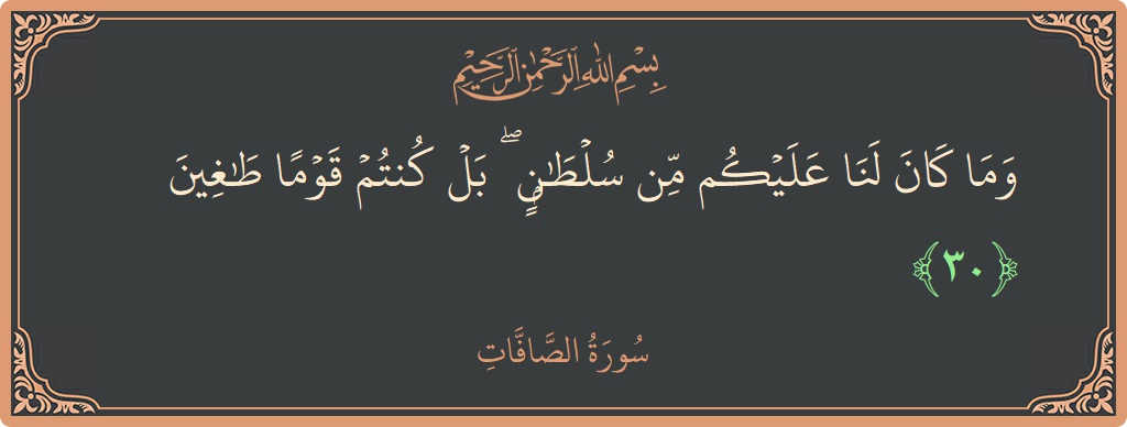 Ayat 30 - Surah As-Saaffaat: (وما كان لنا عليكم من سلطان ۖ بل كنتم قوما طاغين...) - Indonesia