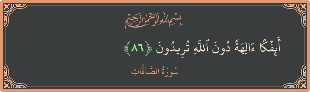 Ayat 86 - Surah As-Saaffaat: (أئفكا آلهة دون الله تريدون...) - Indonesia