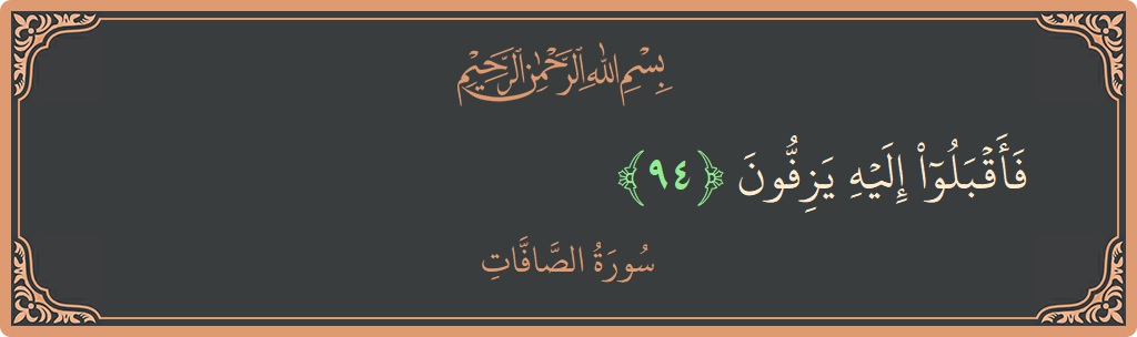 Ayat 94 - Surah As-Saaffaat: (فأقبلوا إليه يزفون...) - Indonesia