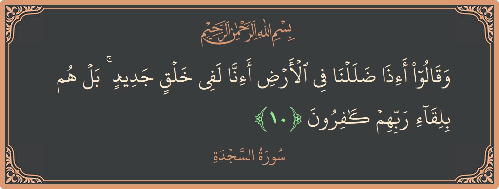 آیت 10 - سورہ سجدہ: (وقالوا أإذا ضللنا في الأرض أإنا لفي خلق جديد ۚ بل هم بلقاء ربهم كافرون...) - اردو