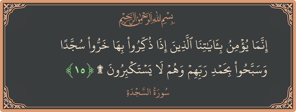Ayat 15 - Surah As-Sajda: (إنما يؤمن بآياتنا الذين إذا ذكروا بها خروا سجدا وسبحوا بحمد ربهم وهم لا يستكبرون ۩...) - Indonesia