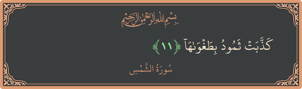 الآية 11 - سورة الشمس: (كذبت ثمود بطغواها...)