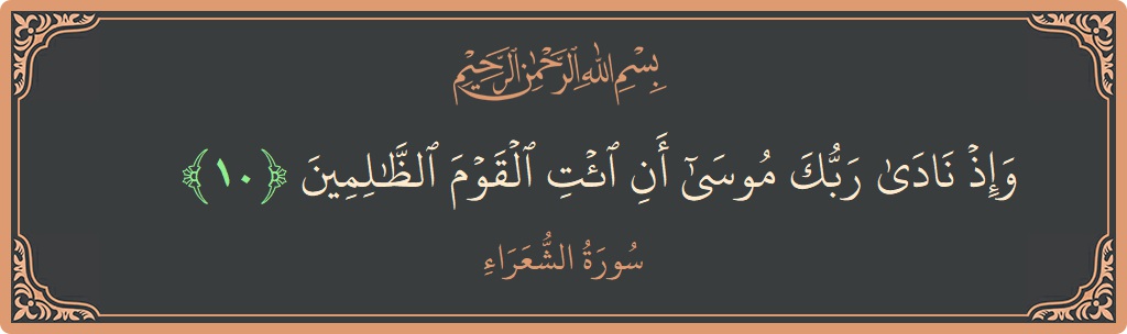 الآية 10 - سورة الشعراء: (وإذ نادى ربك موسى أن ائت القوم الظالمين...)