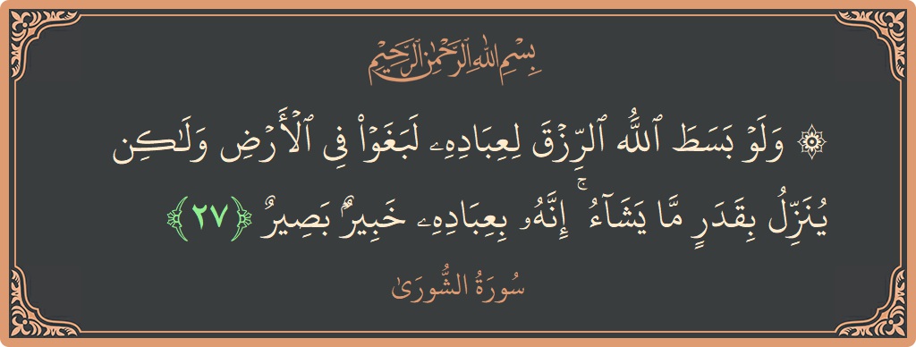 Verse 27 - Surah Ash-Shura: (۞ ولو بسط الله الرزق لعباده لبغوا في الأرض ولكن ينزل بقدر ما يشاء ۚ إنه بعباده خبير بصير...) - English