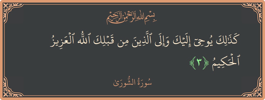 الآية 3 - سورة الشورى: (كذلك يوحي إليك وإلى الذين من قبلك الله العزيز الحكيم...)