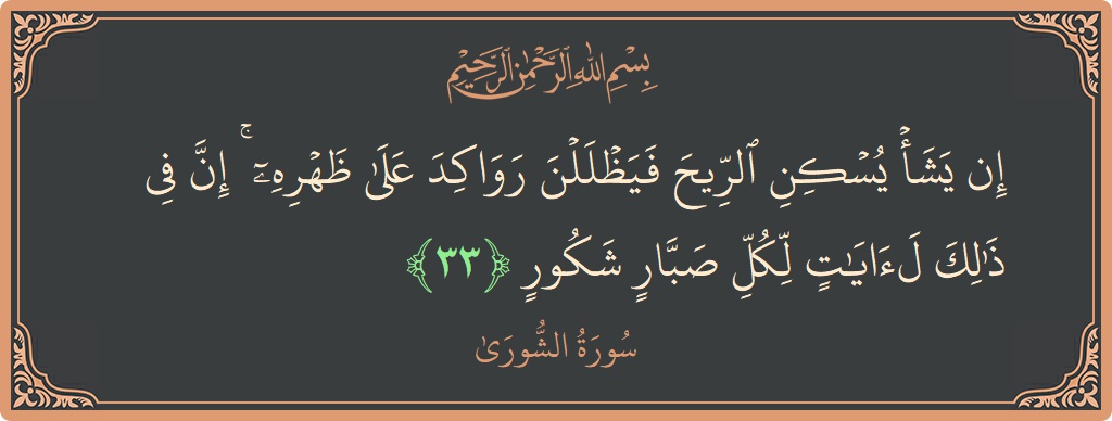 Verse 33 - Surah Ash-Shura: (إن يشأ يسكن الريح فيظللن رواكد على ظهره ۚ إن في ذلك لآيات لكل صبار شكور...) - English