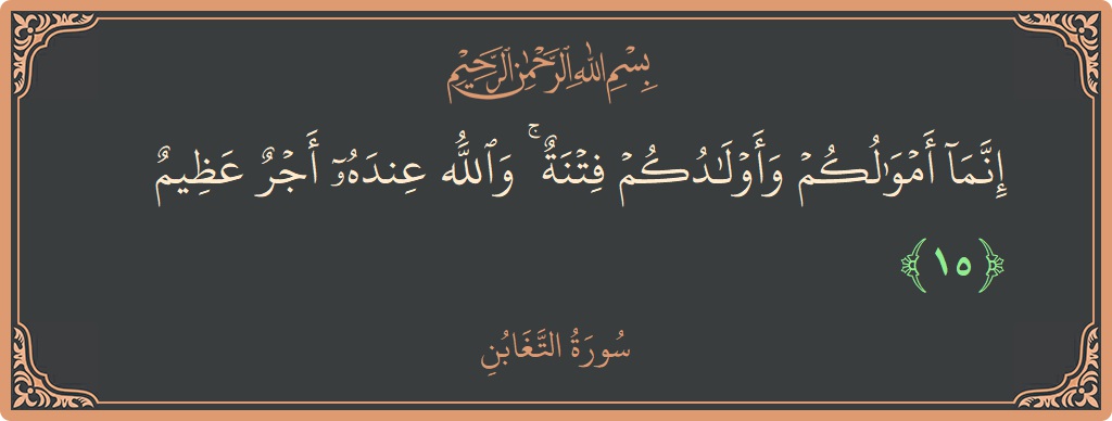 Ayat 15 - Surah At-Taghaabun: (إنما أموالكم وأولادكم فتنة ۚ والله عنده أجر عظيم...) - Indonesia