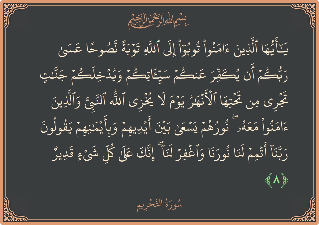 Verse 8 - Surah At-Tahrim: (يا أيها الذين آمنوا توبوا إلى الله توبة نصوحا عسى ربكم أن يكفر عنكم سيئاتكم ويدخلكم جنات تجري من تحتها...) - English