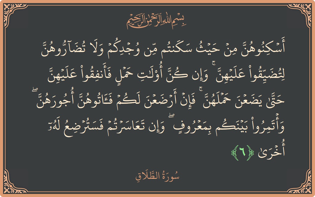Ayat 6 - Surat At-Talaaq: (أسكنوهن من حيث سكنتم من وجدكم ولا تضاروهن لتضيقوا عليهن ۚ وإن كن أولات حمل فأنفقوا عليهن حتى يضعن حملهن...) - Indonesia