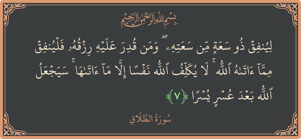 الآية 7 - سورة الطلاق: (لينفق ذو سعة من سعته ۖ ومن قدر عليه رزقه فلينفق مما آتاه الله ۚ لا يكلف الله نفسا إلا...)