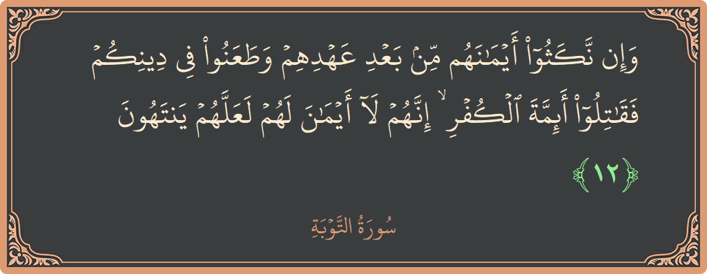 آیت 12 - سورہ توبہ: (وإن نكثوا أيمانهم من بعد عهدهم وطعنوا في دينكم فقاتلوا أئمة الكفر ۙ إنهم لا أيمان لهم لعلهم ينتهون...) - اردو