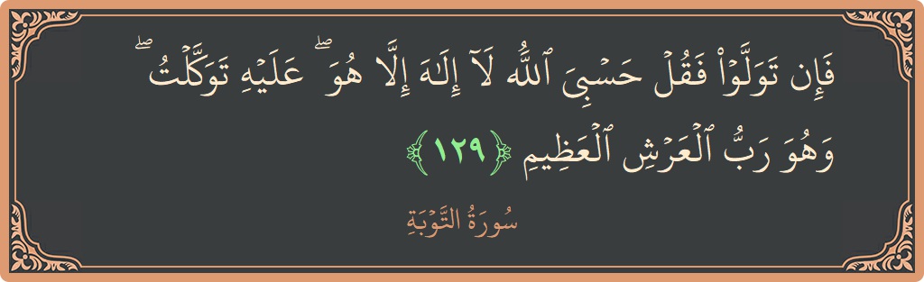 Verse 129 - Surah At-Tawba: (فإن تولوا فقل حسبي الله لا إله إلا هو ۖ عليه توكلت ۖ وهو رب العرش العظيم...) - English
