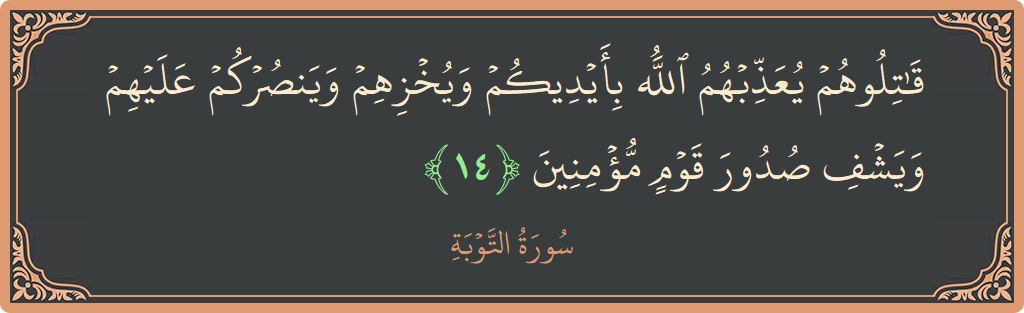آیت 14 - سورہ توبہ: (قاتلوهم يعذبهم الله بأيديكم ويخزهم وينصركم عليهم ويشف صدور قوم مؤمنين...) - اردو