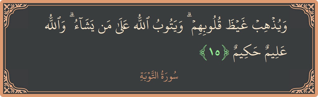 آیت 15 - سورہ توبہ: (ويذهب غيظ قلوبهم ۗ ويتوب الله على من يشاء ۗ والله عليم حكيم...) - اردو