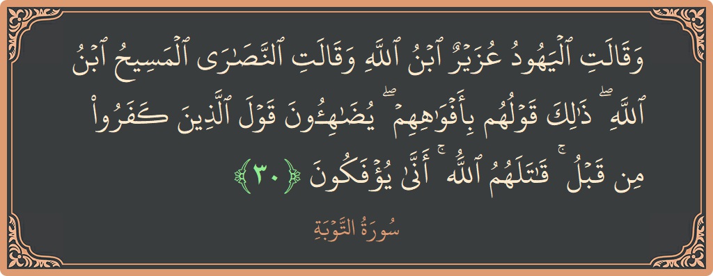 آیت 30 - سورہ توبہ: (وقالت اليهود عزير ابن الله وقالت النصارى المسيح ابن الله ۖ ذلك قولهم بأفواههم ۖ يضاهئون قول الذين كفروا من...) - اردو