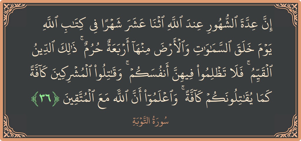الآية 36 - سورة التوبة: (إن عدة الشهور عند الله اثنا عشر شهرا في كتاب الله يوم خلق السماوات والأرض منها أربعة حرم ۚ ذلك...)