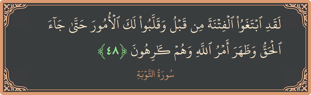 آیت 48 - سورہ توبہ: (لقد ابتغوا الفتنة من قبل وقلبوا لك الأمور حتى جاء الحق وظهر أمر الله وهم كارهون...) - اردو