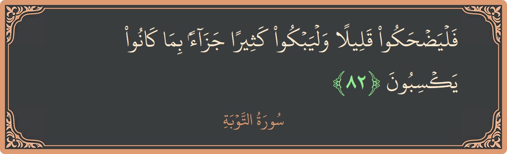 الآية 82 - سورة التوبة: (فليضحكوا قليلا وليبكوا كثيرا جزاء بما كانوا يكسبون...)