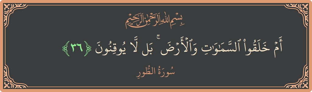 36 - Tur Suresi ayeti: (أم خلقوا السماوات والأرض ۚ بل لا يوقنون...) - Türkçe
