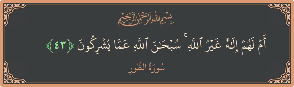 43 - Tur Suresi ayeti: (أم لهم إله غير الله ۚ سبحان الله عما يشركون...) - Türkçe