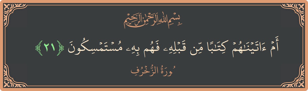 Verse 21 - Surah Az-Zukhruf: (أم آتيناهم كتابا من قبله فهم به مستمسكون...) - English