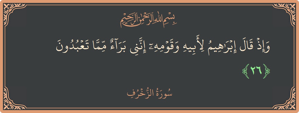 Verse 26 - Surah Az-Zukhruf: (وإذ قال إبراهيم لأبيه وقومه إنني براء مما تعبدون...) - English