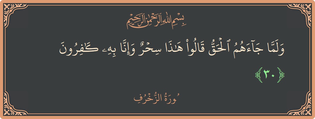 Verse 30 - Surah Az-Zukhruf: (ولما جاءهم الحق قالوا هذا سحر وإنا به كافرون...) - English