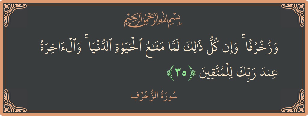 Verse 35 - Surah Az-Zukhruf: (وزخرفا ۚ وإن كل ذلك لما متاع الحياة الدنيا ۚ والآخرة عند ربك للمتقين...) - English