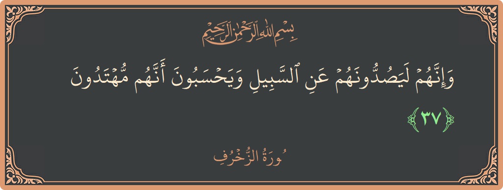 Verse 37 - Surah Az-Zukhruf: (وإنهم ليصدونهم عن السبيل ويحسبون أنهم مهتدون...) - English