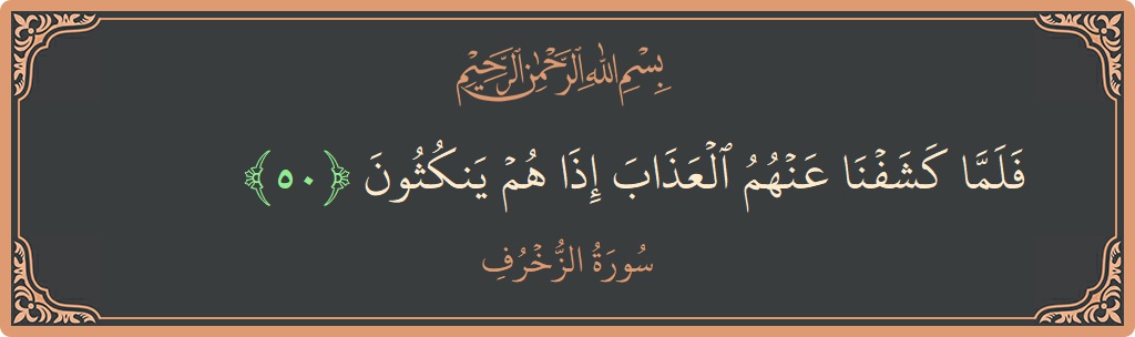 Verse 50 - Surah Az-Zukhruf: (فلما كشفنا عنهم العذاب إذا هم ينكثون...) - English