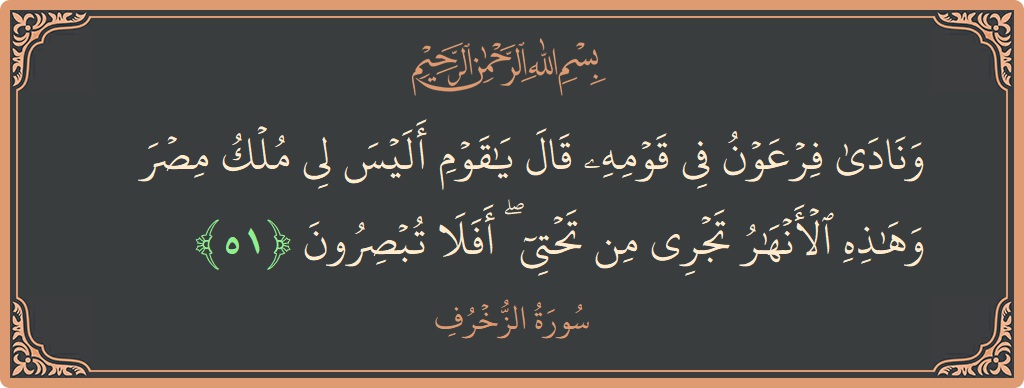 Verse 51 - Surah Az-Zukhruf: (ونادى فرعون في قومه قال يا قوم أليس لي ملك مصر وهذه الأنهار تجري من تحتي ۖ أفلا تبصرون...) - English