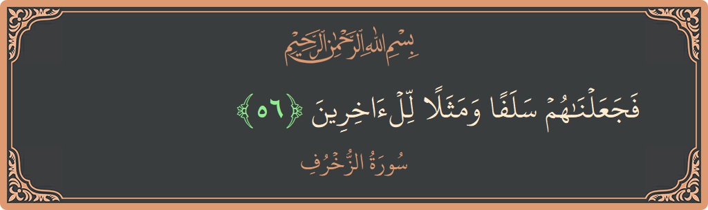Verse 56 - Surah Az-Zukhruf: (فجعلناهم سلفا ومثلا للآخرين...) - English