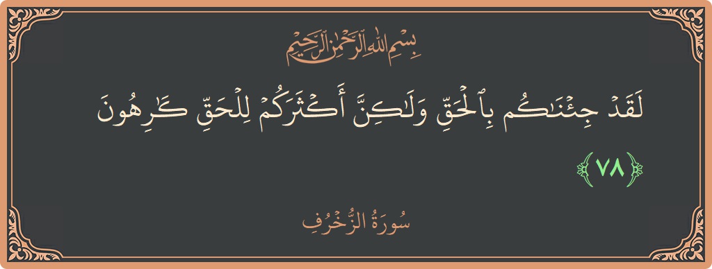 Verse 78 - Surah Az-Zukhruf: (لقد جئناكم بالحق ولكن أكثركم للحق كارهون...) - English