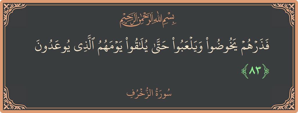 Verse 83 - Surah Az-Zukhruf: (فذرهم يخوضوا ويلعبوا حتى يلاقوا يومهم الذي يوعدون...) - English