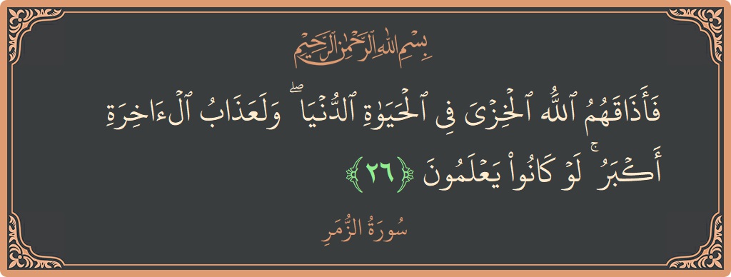 Ayat 26 - Surat Az-Zumar: (فأذاقهم الله الخزي في الحياة الدنيا ۖ ولعذاب الآخرة أكبر ۚ لو كانوا يعلمون...) - Indonesia