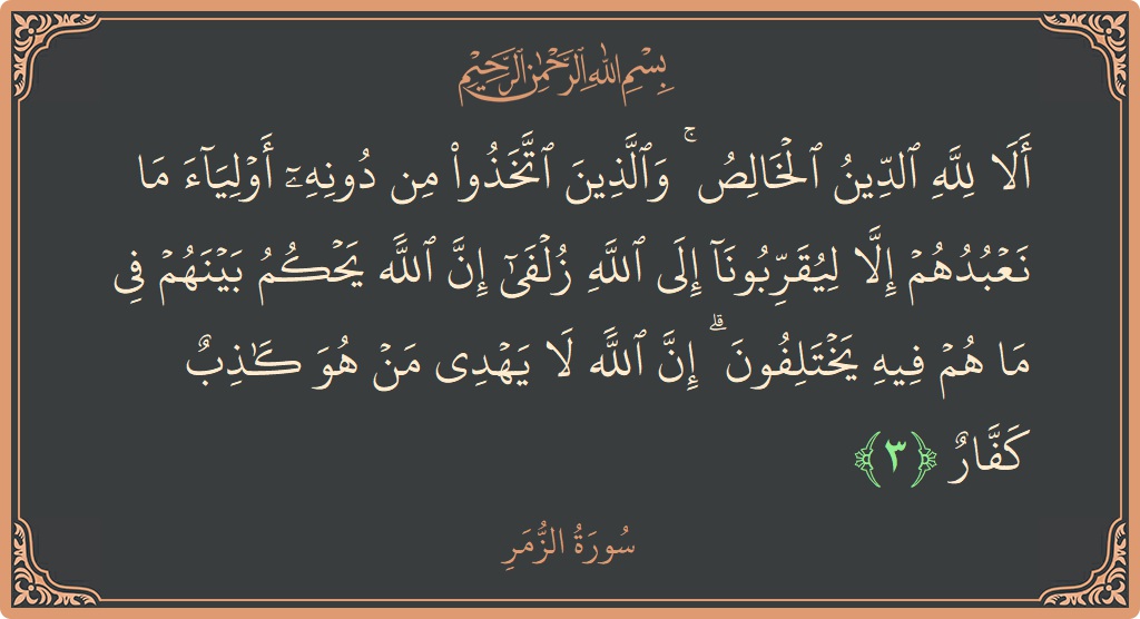 Verse 3 - Surah Az-Zumar: (ألا لله الدين الخالص ۚ والذين اتخذوا من دونه أولياء ما نعبدهم إلا ليقربونا إلى الله زلفى إن الله يحكم...) - English