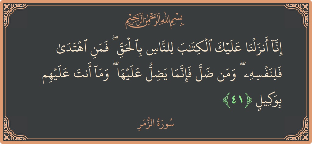 Ayat 41 - Surat Az-Zumar: (إنا أنزلنا عليك الكتاب للناس بالحق ۖ فمن اهتدى فلنفسه ۖ ومن ضل فإنما يضل عليها ۖ وما أنت عليهم...) - Indonesia