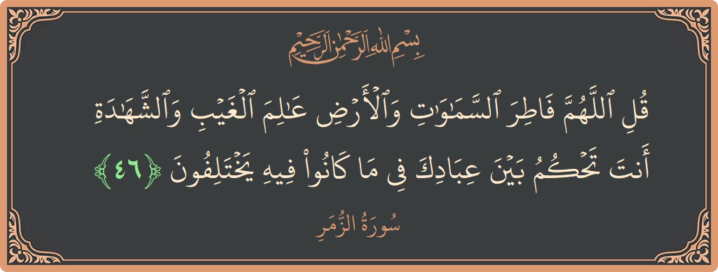 Ayat 46 - Surat Az-Zumar: (قل اللهم فاطر السماوات والأرض عالم الغيب والشهادة أنت تحكم بين عبادك في ما كانوا فيه يختلفون...) - Indonesia