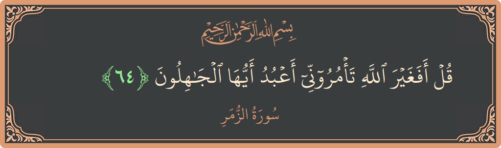 Ayat 64 - Surat Az-Zumar: (قل أفغير الله تأمروني أعبد أيها الجاهلون...) - Indonesia