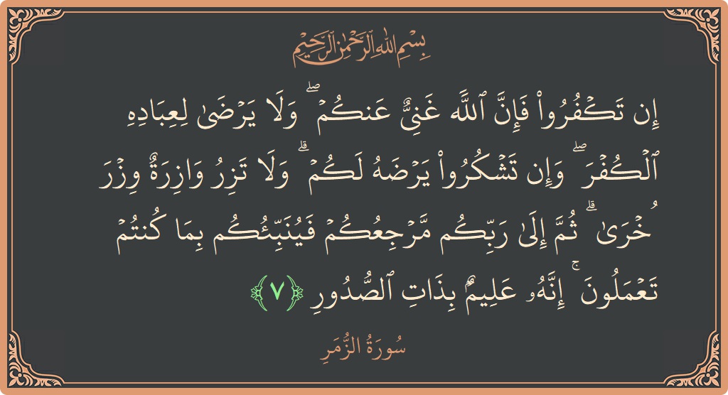 Ayat 7 - Surat Az-Zumar: (إن تكفروا فإن الله غني عنكم ۖ ولا يرضى لعباده الكفر ۖ وإن تشكروا يرضه لكم ۗ ولا تزر وازرة...) - Indonesia