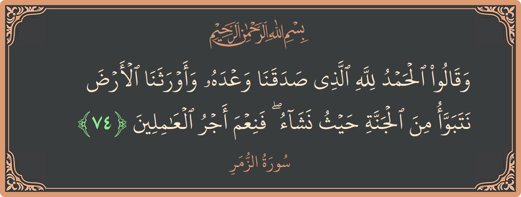 Ayat 74 - Surat Az-Zumar: (وقالوا الحمد لله الذي صدقنا وعده وأورثنا الأرض نتبوأ من الجنة حيث نشاء ۖ فنعم أجر العاملين...) - Indonesia