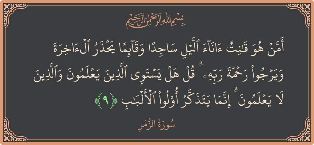 Ayat 9 - Surat Az-Zumar: (أمن هو قانت آناء الليل ساجدا وقائما يحذر الآخرة ويرجو رحمة ربه ۗ قل هل يستوي الذين يعلمون والذين لا...) - Indonesia