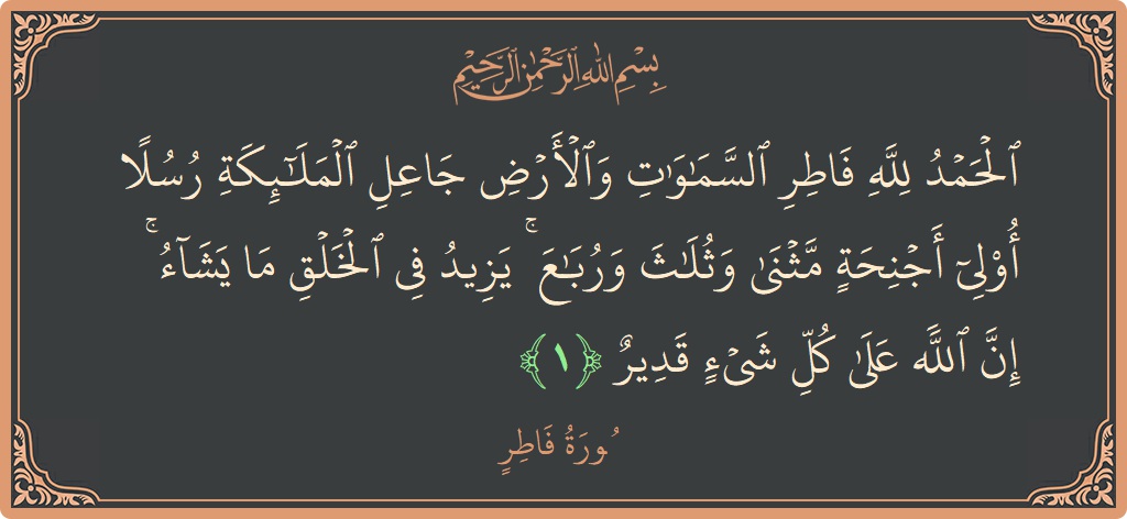 الآية 1 - سورة فاطر: (الحمد لله فاطر السماوات والأرض جاعل الملائكة رسلا أولي أجنحة مثنى وثلاث ورباع ۚ يزيد في الخلق ما يشاء ۚ...)