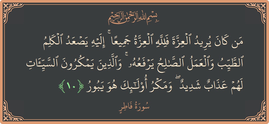 Verse 10 - Surah Faatir: (من كان يريد العزة فلله العزة جميعا ۚ إليه يصعد الكلم الطيب والعمل الصالح يرفعه ۚ والذين يمكرون السيئات لهم...) - English