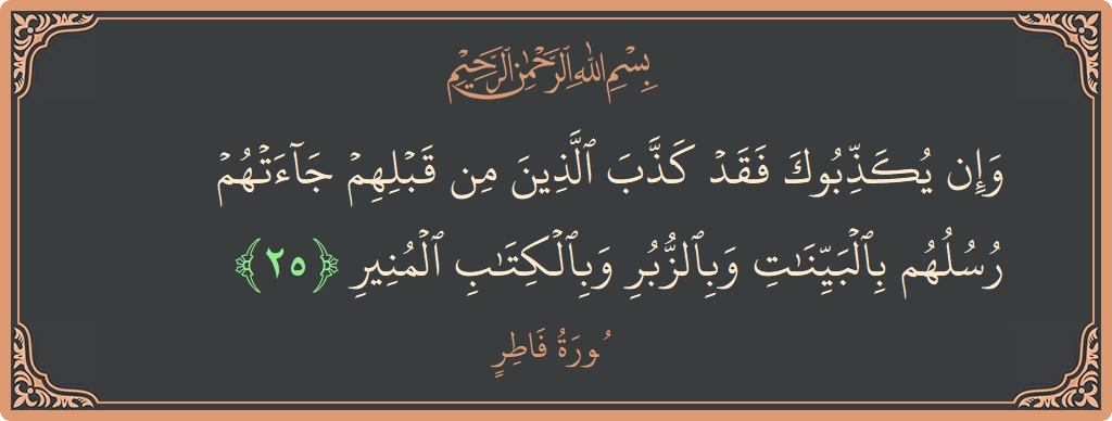 آیت 25 - سورہ فاطر: (وإن يكذبوك فقد كذب الذين من قبلهم جاءتهم رسلهم بالبينات وبالزبر وبالكتاب المنير...) - اردو
